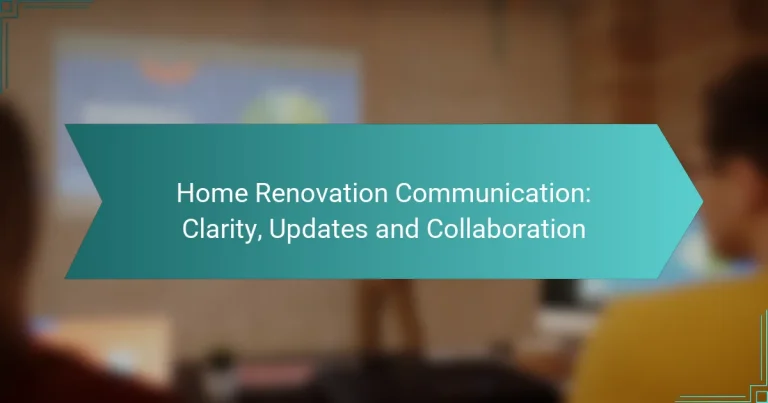 Home Renovation Communication: Clarity, Updates and Collaboration