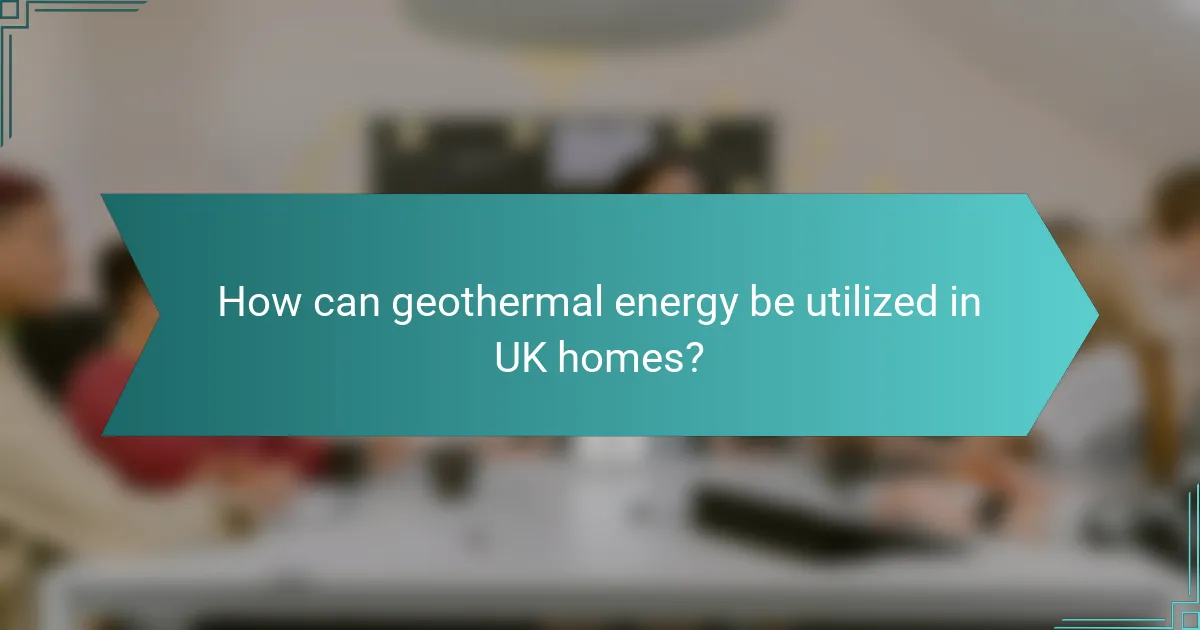 How can geothermal energy be utilized in UK homes?