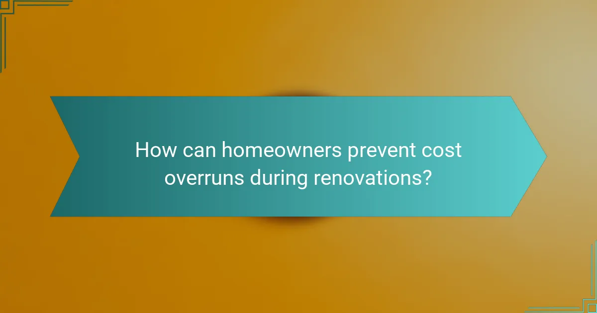 How can homeowners prevent cost overruns during renovations?