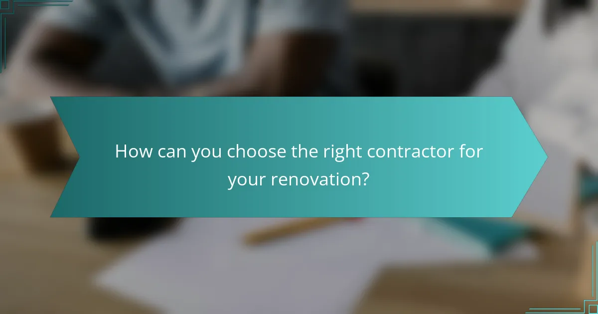 How can you choose the right contractor for your renovation?