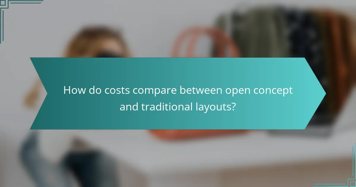 How do costs compare between open concept and traditional layouts?