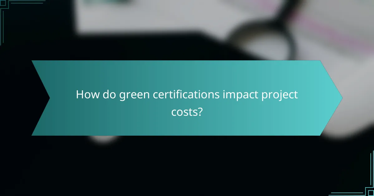 How do green certifications impact project costs?