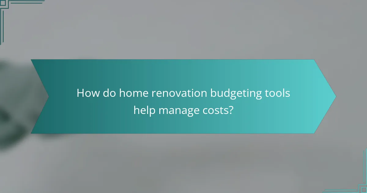 How do home renovation budgeting tools help manage costs?