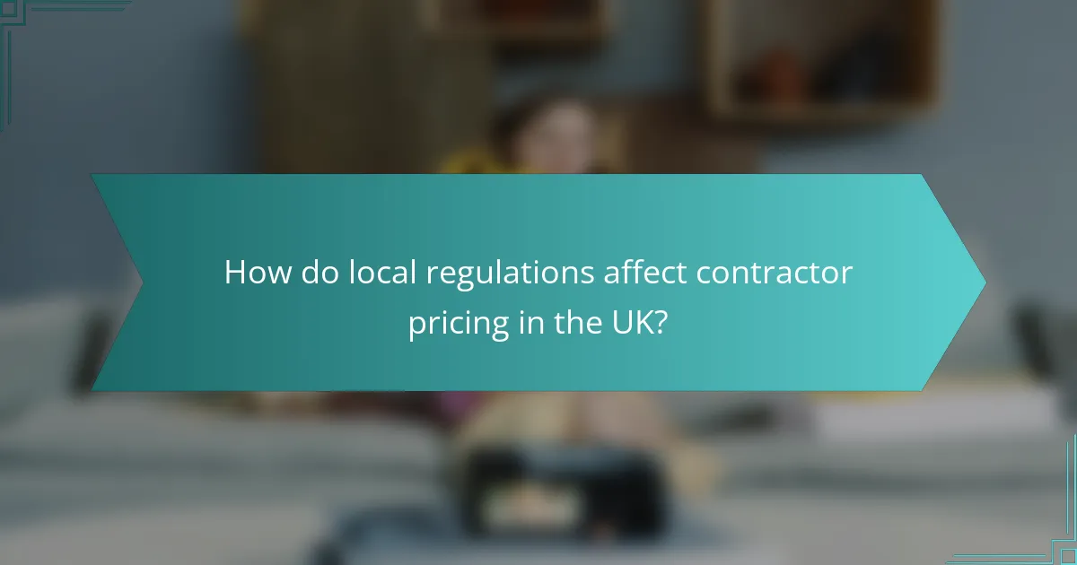 How do local regulations affect contractor pricing in the UK?