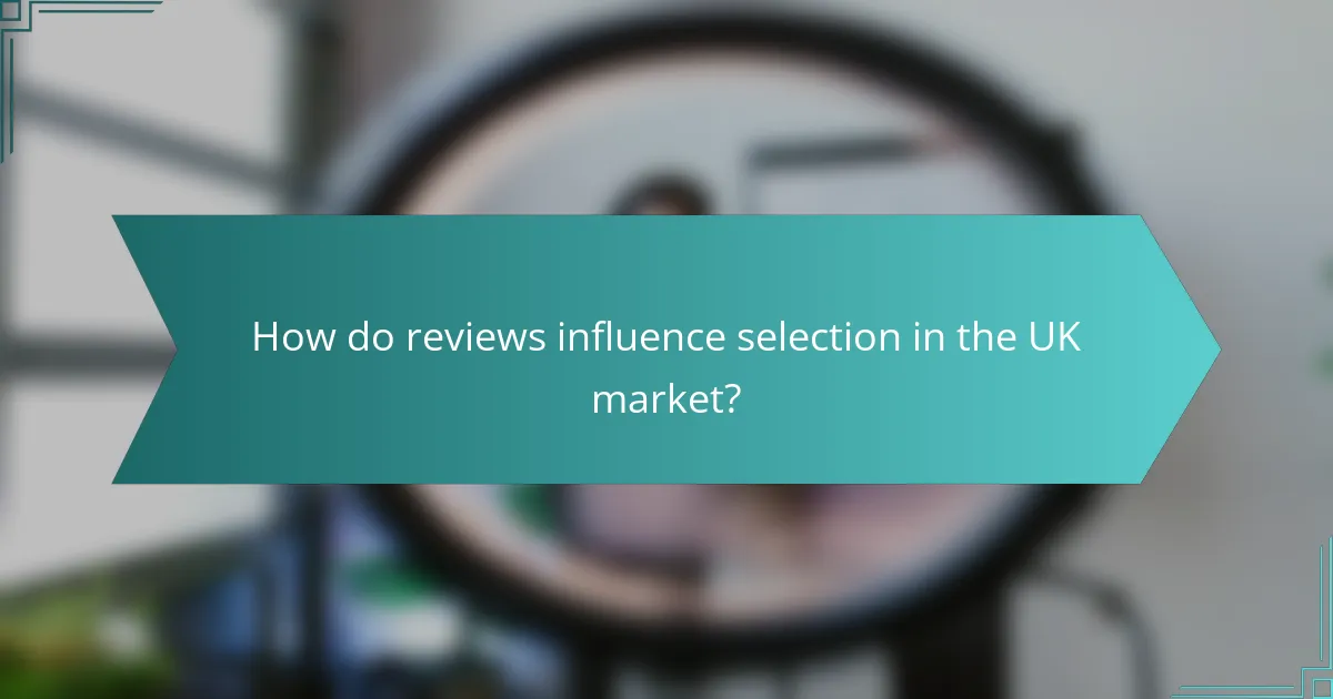 How do reviews influence selection in the UK market?