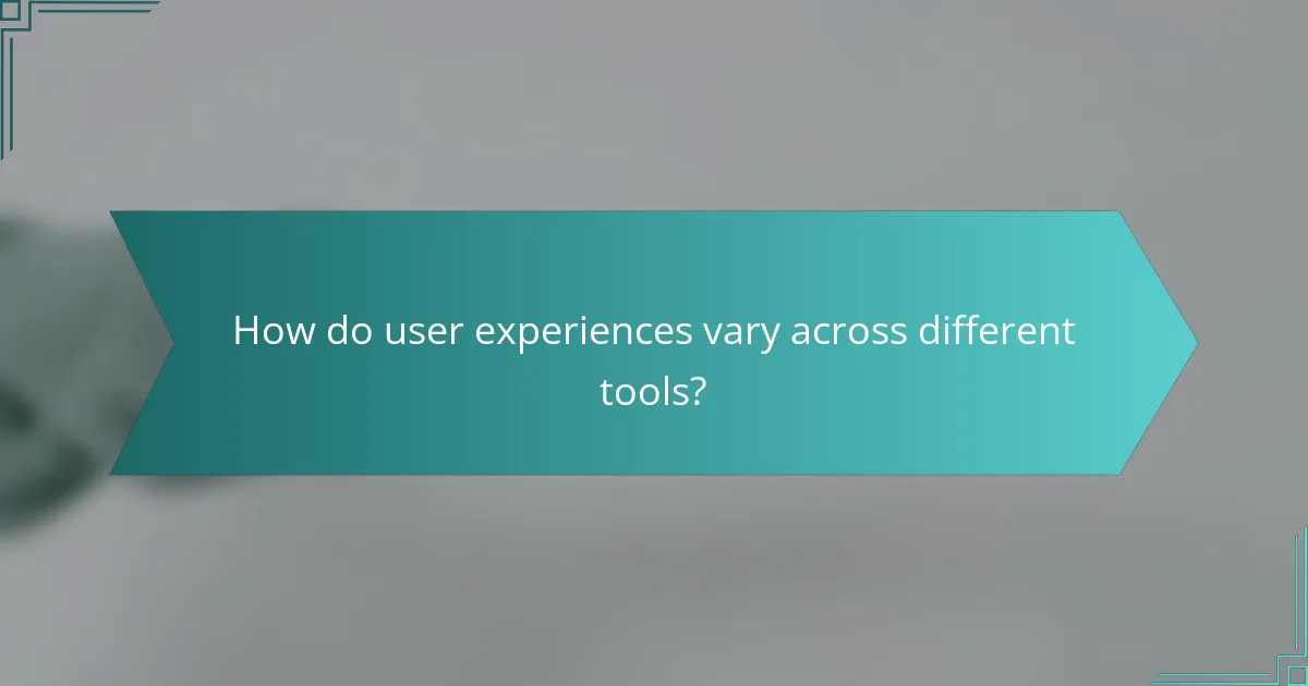 How do user experiences vary across different tools?