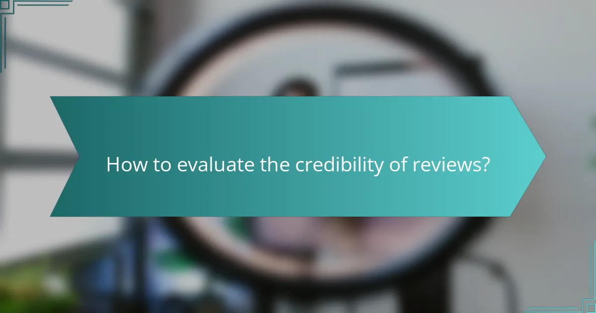 How to evaluate the credibility of reviews?