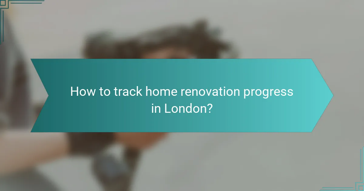 How to track home renovation progress in London?