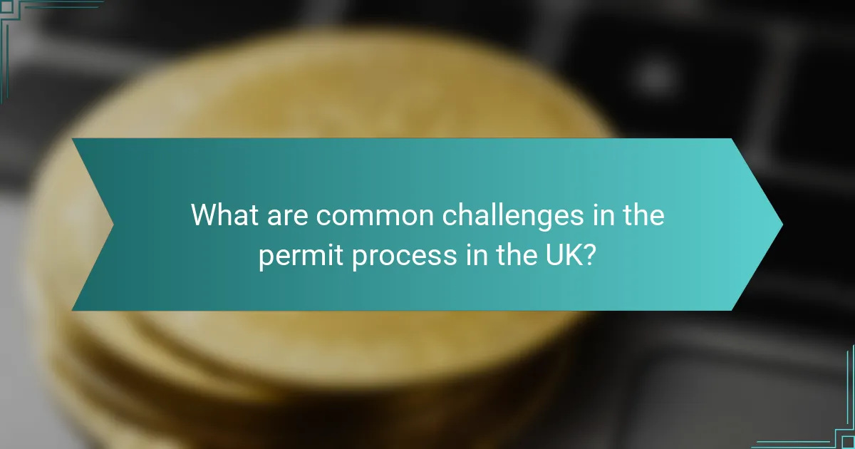 What are common challenges in the permit process in the UK?