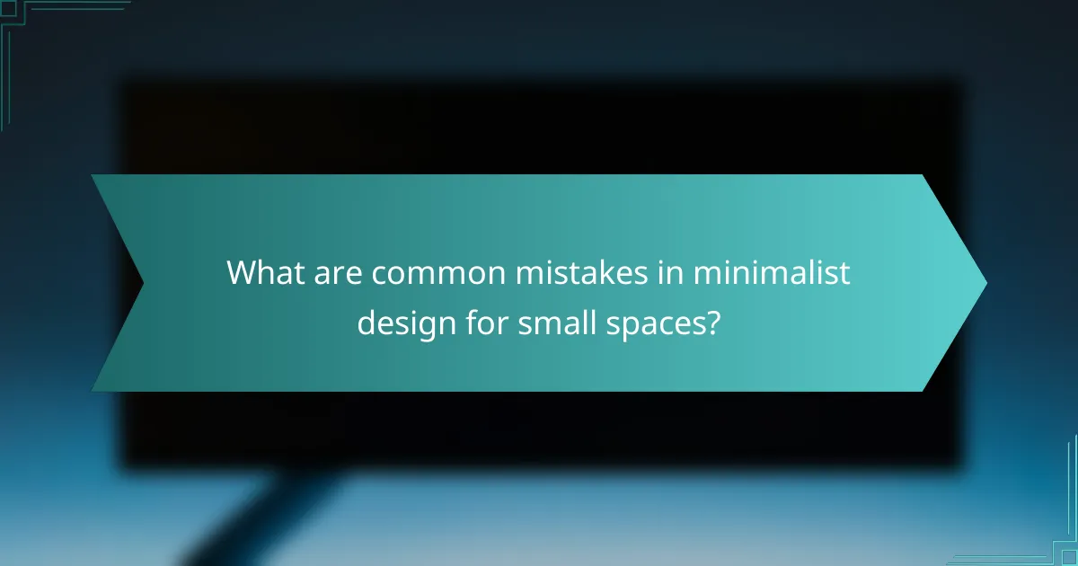What are common mistakes in minimalist design for small spaces?