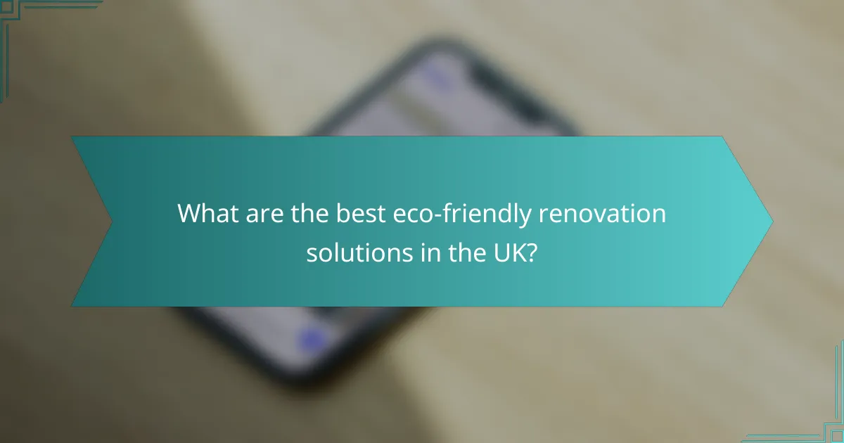 What are the best eco-friendly renovation solutions in the UK?