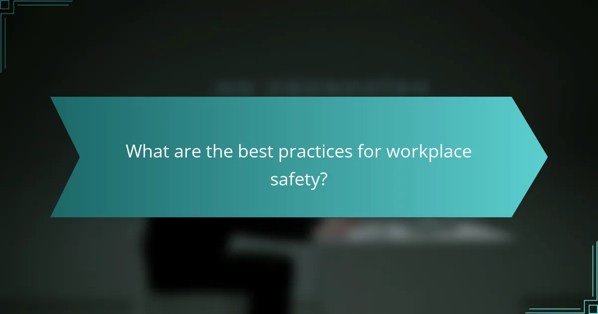 What are the best practices for workplace safety?