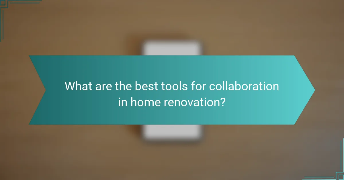 What are the best tools for collaboration in home renovation?
