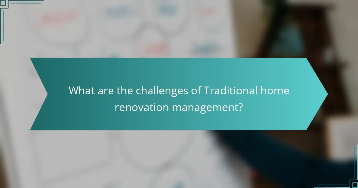 What are the challenges of Traditional home renovation management?