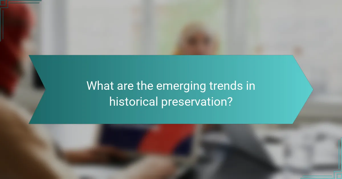 What are the emerging trends in historical preservation?