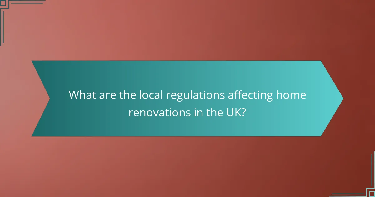 What are the local regulations affecting home renovations in the UK?