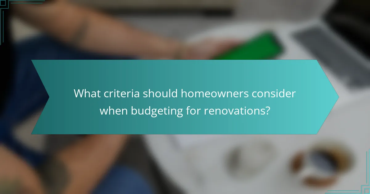 What criteria should homeowners consider when budgeting for renovations?