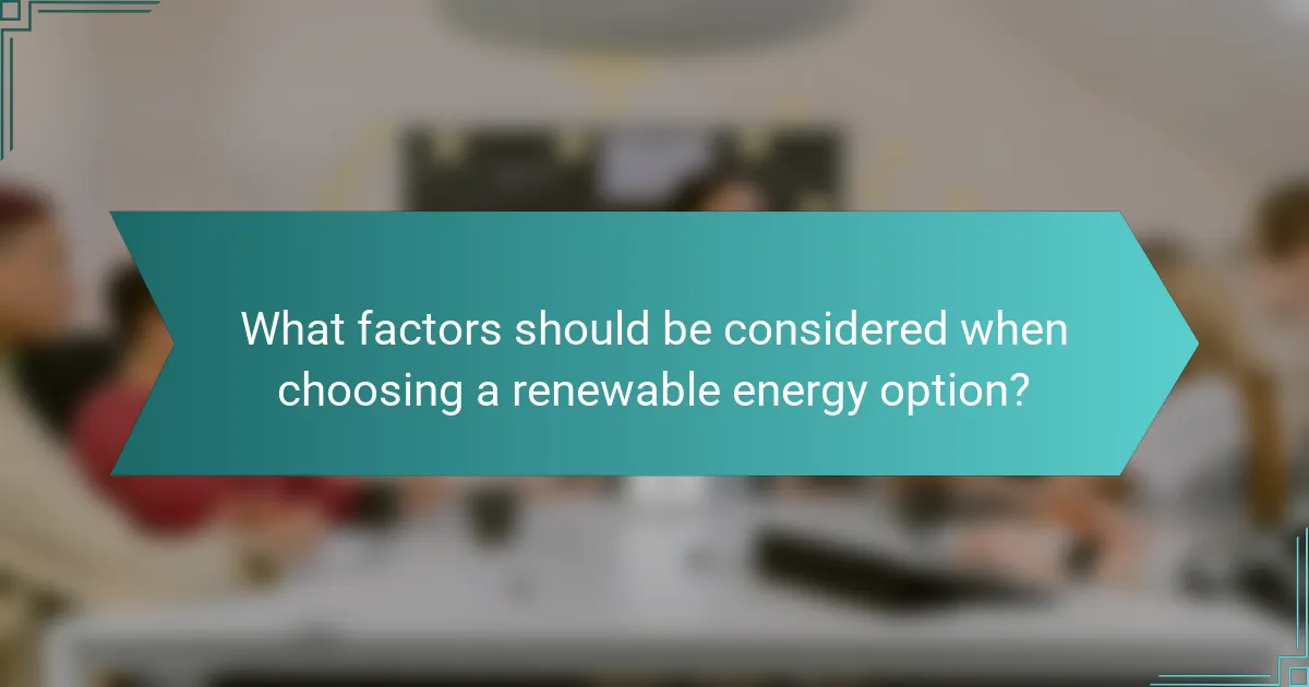 What factors should be considered when choosing a renewable energy option?