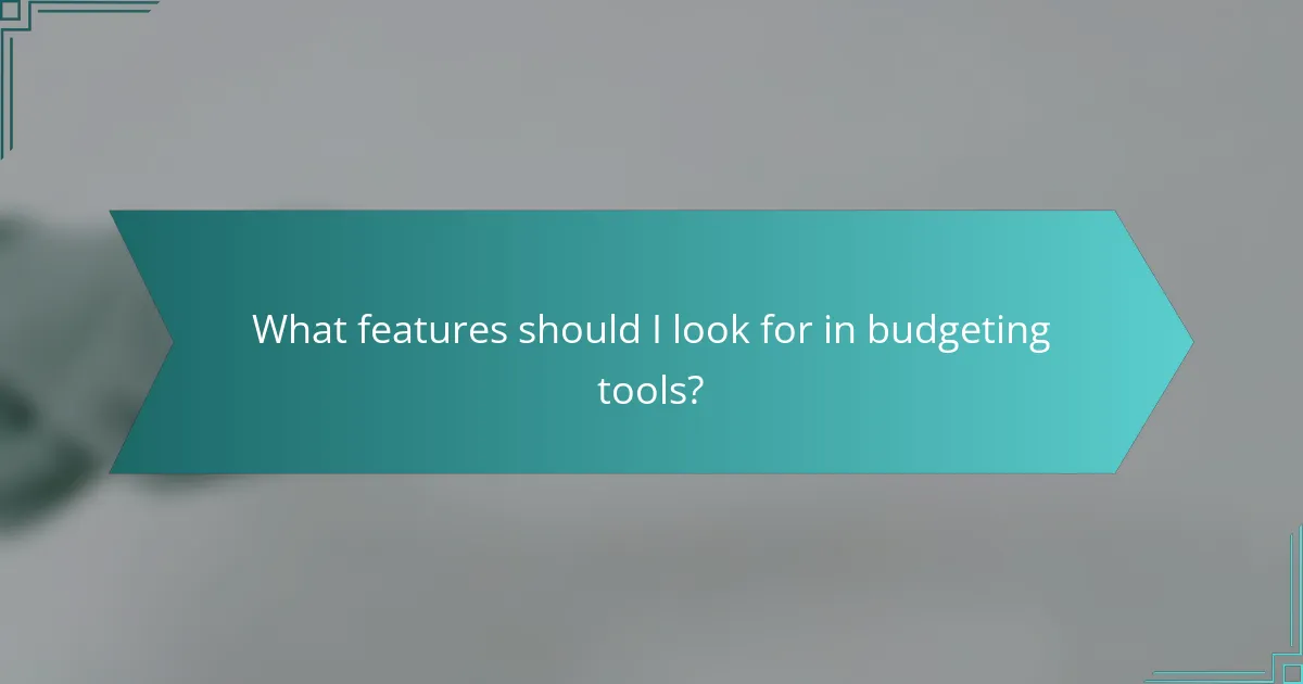 What features should I look for in budgeting tools?