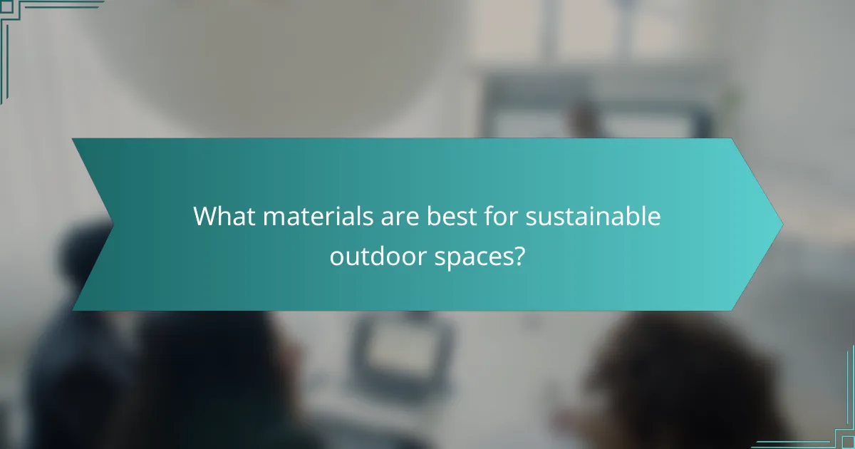 What materials are best for sustainable outdoor spaces?