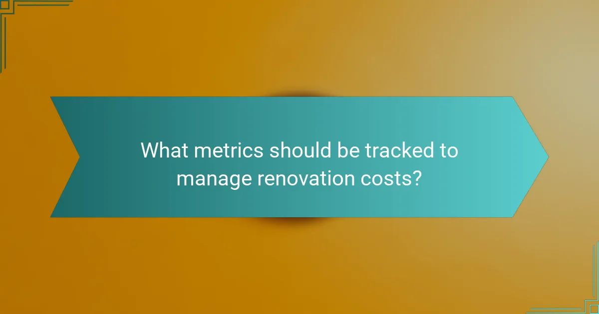 What metrics should be tracked to manage renovation costs?