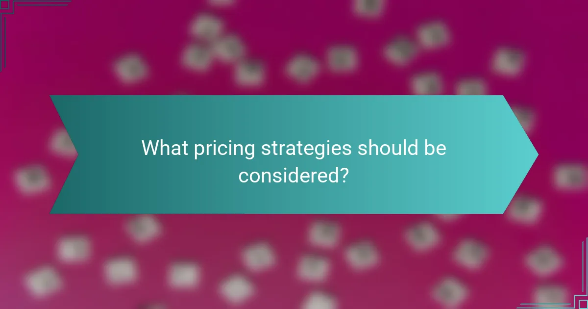 What pricing strategies should be considered?