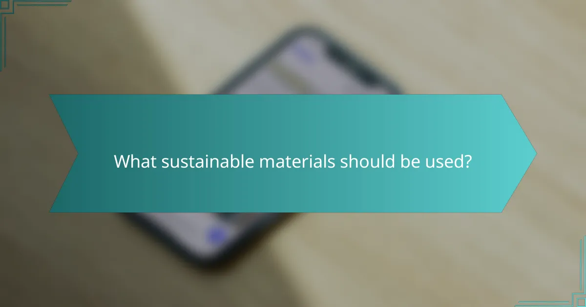 What sustainable materials should be used?
